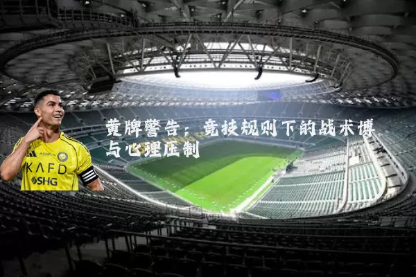 黄牌警告：竞技规则下的战术博弈与心理压制