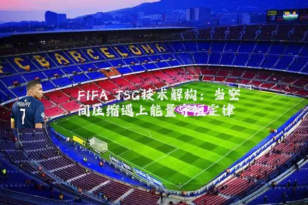 FIFA TSG技术解构:当空间压缩遇上能量守恒定律