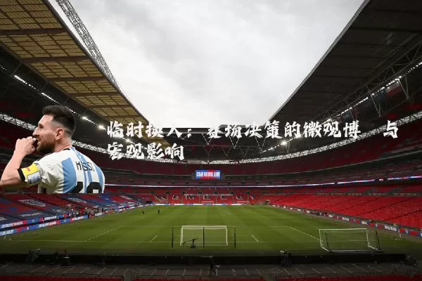 临时换人：赛场决策的微观博弈与宏观影响