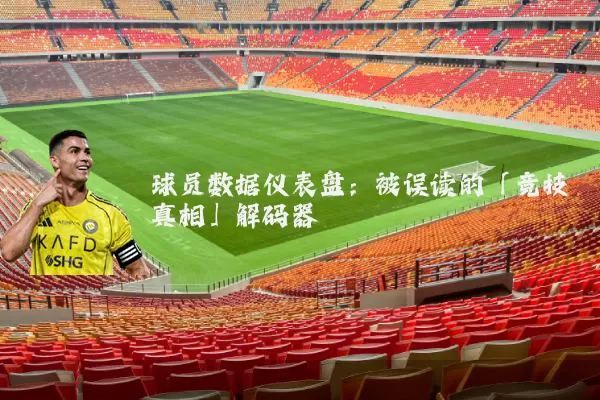 球员数据仪表盘:被误读的「竞技真相」解码器